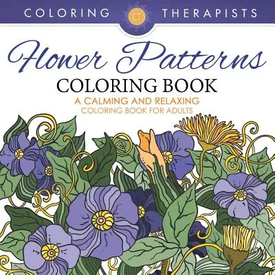 Livre de coloriage de motifs floraux - Un livre de coloriage calmant et relaxant pour les adultes - Flower Patterns Coloring Book - A Calming And Relaxing Coloring Book For Adults