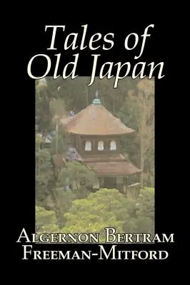 Contes du vieux Japon par Algernon Bertram Freeman-Mitford, Fiction, Légendes, Mythes et Fables - Tales of Old Japan by Algernon Bertram Freeman-Mitford, Fiction, Legends, Myths, & Fables