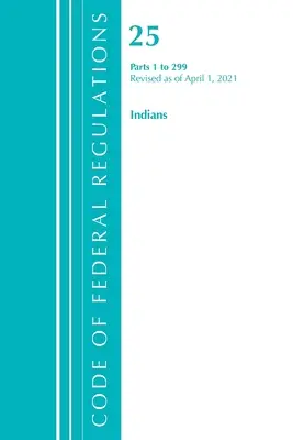 Code of Federal Regulations, Title 25 Indians 1-299, Révisé le 1er avril 2021 (Office of the Federal Register (U S )) - Code of Federal Regulations, Title 25 Indians 1-299, Revised as of April 1, 2021 (Office of the Federal Register (U S ))