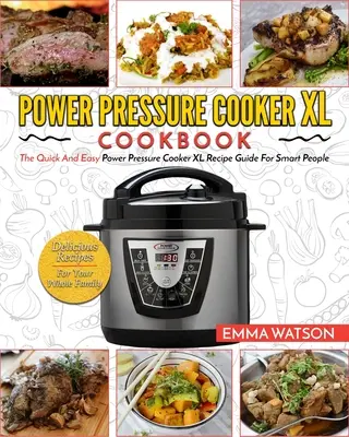 Livre de cuisine de l'autocuiseur XL : Le guide des recettes rapides et faciles de la cocotte-minute XL pour les gens intelligents - Recettes délicieuses pour toute la famille - Power Pressure Cooker XL Cookbook: The Quick and Easy Power Pressure Cooker XL Recipe Guide for Smart People - Delicious Recipes for Your Whole Family