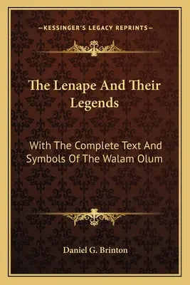 Les Lenape et leurs légendes : Avec le texte complet et les symboles du Walam Olum - The Lenape And Their Legends: With The Complete Text And Symbols Of The Walam Olum