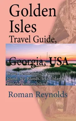 Golden Isles Travel Guide, Georgia, USA : Destination de voyage, St. Simons Island, Sea Islands, Jekyll Island, Little St. - Golden Isles Travel Guide, Georgia, USA: Travel Destination, St. Simons Island, Sea Islands, Jekyll Island, Little St. Simons Island