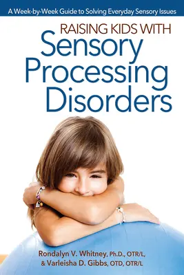 Élever des enfants atteints de troubles du traitement sensoriel : Un guide semaine par semaine pour résoudre les problèmes sensoriels quotidiens - Raising Kids With Sensory Processing Disorders: A Week-by-Week Guide to Solving Everyday Sensory Issues