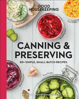 Good Housekeeping Canning & Preserving : 80+ Simple, Small-Batch Recipes Volume 17 - Good Housekeeping Canning & Preserving: 80+ Simple, Small-Batch Recipes Volume 17