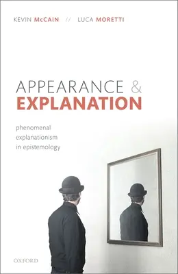 Apparence et explication : L'explication phénoménale en épistémologie - Appearance and Explanation: Phenomenal Explanationism in Epistemology