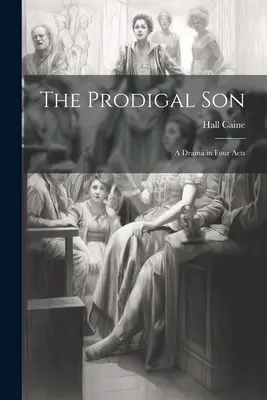 Le fils prodigue : Un drame en quatre actes - The Prodigal Son: A Drama in Four Acts