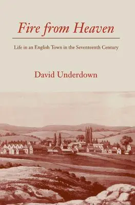 Le feu du ciel : La vie dans une ville anglaise au XVIIe siècle - Fire from Heaven: Life in an English Town in the Seventeenth Century