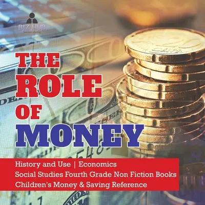Le rôle de l'argent Histoire et utilisation Économie Études sociales 4e année Livres documentaires Référence sur l'argent et l'épargne pour les enfants - The Role of Money History and Use Economics Social Studies Fourth Grade Non Fiction Books Children's Money & Saving Reference