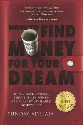 Comment trouver de l'argent pour votre rêve : Comment construire un système qui financera votre vocation - How to Find Money for Your Dream: How to Build a System That Would Finance Your Calling
