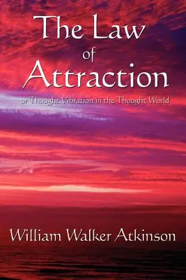 La loi de l'attraction : Ou la vibration de la pensée dans le monde de la pensée - The Law of Attraction: Or Thought Vibration in the Thought World