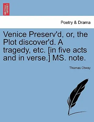 Venice Preserv'd, Or, the Plot Discover'd. a Tragedy, Etc. [En cinq actes et en vers] Ms. note. - Venice Preserv'd, Or, the Plot Discover'd. a Tragedy, Etc. [In Five Acts and in Verse.] Ms. Note.