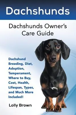 Teckel : L'élevage du teckel, son alimentation, son adoption, son tempérament, où l'acheter, son coût, sa santé, sa durée de vie, ses types, et bien d'autres choses encore ! - Dachshunds: Dachshund Breeding, Diet, Adoption, Temperament, Where to Buy, Cost, Health, Lifespan, Types, and Much More Included!