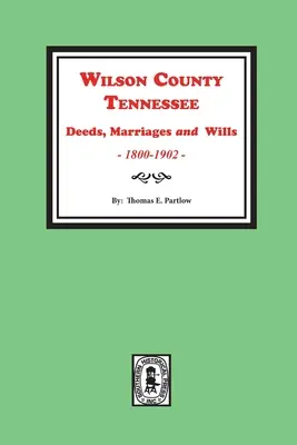 Comté de Wilson, Tennessee Actes, mariages et testaments, 1800-1902. - Wilson County, Tennessee Deeds, Marriages and Wills, 1800-1902.