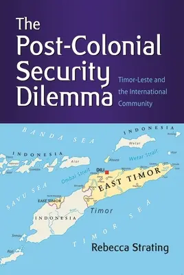 Le dilemme de la sécurité postcoloniale : le Timor-Oriental et la communauté internationale - The Post-Colonial Security Dilemma: Timor-Leste and the International Community