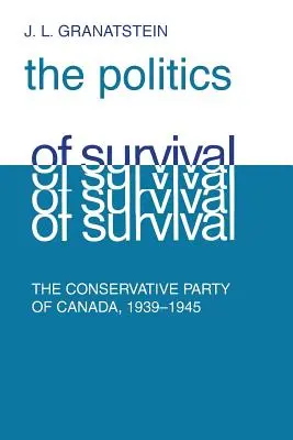 Politique de survie : Le Parti conservateur du Canada, 1939-1945 - Politics of Survival: The Conservative Part of Canada, 1939-1945