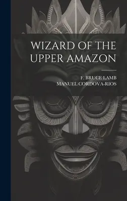 Magicien de la Haute Amazonie - Wizard of the Upper Amazon