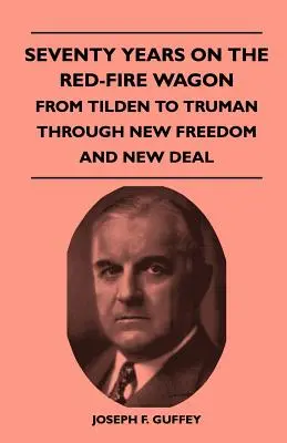 Soixante-dix ans dans le wagon des feux rouges - De Tilden à Truman en passant par la nouvelle liberté et le New Deal - Seventy Years on the Red-Fire Wagon - From Tilden to Truman Through New Freedom and New Deal