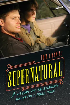 Supernatural : Une histoire de l'étrange road trip de la télévision - Supernatural: A History of Television's Unearthly Road Trip