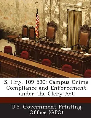 S. Hrg. 109-590 : Campus Crime Compliance and Enforcement Under the Clery ACT (U. S. Government Printing Office (Gpo)) - S. Hrg. 109-590: Campus Crime Compliance and Enforcement Under the Clery ACT (U. S. Government Printing Office (Gpo))