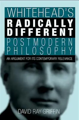 La philosophie postmoderne radicalement différente de Whitehead : Un argument en faveur de sa pertinence contemporaine - Whitehead's Radically Different Postmodern Philosophy: An Argument for Its Contemporary Relevance