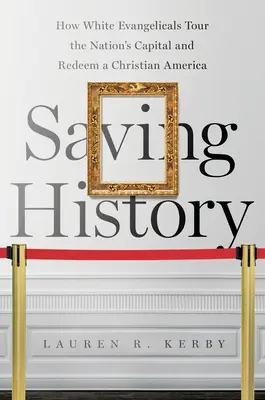 Sauver l'histoire : Comment les évangéliques blancs visitent la capitale du pays et rachètent l'Amérique chrétienne - Saving History: How White Evangelicals Tour the Nation's Capital and Redeem a Christian America