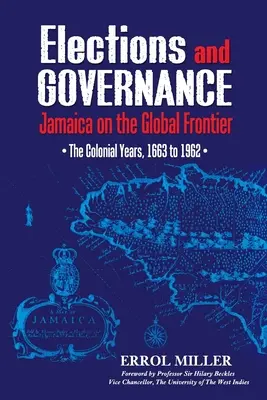 Élections et gouvernance : La Jamaïque à la frontière du monde : Les années coloniales, de 1663 à 1962 - Elections and Governance: Jamaica on the Global Frontier: The Colonial Years, 1663 to 1962