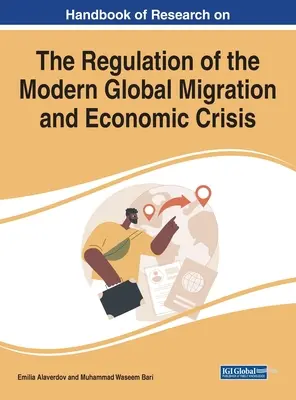 Manuel de recherche sur la régulation de la migration mondiale moderne et de la crise économique - Handbook of Research on the Regulation of the Modern Global Migration and Economic Crisis