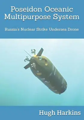 Système océanique polyvalent Poseidon : Le drone sous-marin russe à frappe nucléaire - Poseidon Oceanic Multipurpose System: Russia's Nuclear Strike Undersea Drone