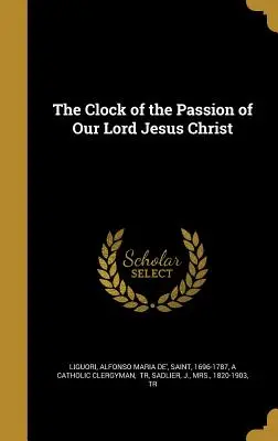 L'horloge de la Passion de Notre Seigneur Jésus-Christ - The Clock of the Passion of Our Lord Jesus Christ