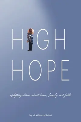 High Hope : Histoires édifiantes sur le foyer, la famille et la foi. - High Hope: Uplifting Stories About Home, Family and Faith.