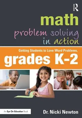 Math Problem Solving in Action : Faire aimer les problèmes de mots aux élèves, de la maternelle à la 2e année - Math Problem Solving in Action: Getting Students to Love Word Problems, Grades K-2