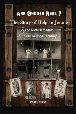 Les fantômes sont-ils réels ? L'histoire de la Belge Jennie : la plus riche dame du territoire de l'Arizona - Are Ghosts Real? The Story of Belgian Jennie.: The Richest Madam in the Arizona Territory