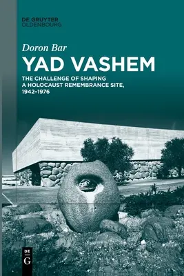 Yad Vashem : Le défi de la création d'un site de commémoration de l'Holocauste, 1942-1976 - Yad Vashem: The Challenge of Shaping a Holocaust Remembrance Site, 1942-1976