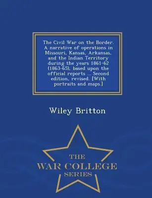 La guerre civile à la frontière. Récit des opérations menées dans le Missouri, le Kansas, l'Arkansas et le Territoire indien au cours des années 1861-62 (1863-65), bas... - The Civil War on the Border. A narrative of operations in Missouri, Kansas, Arkansas, and the Indian Territory during the years 1861-62 (1863-65), bas