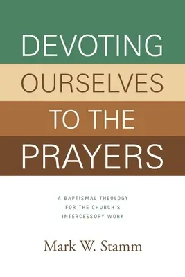 Se consacrer aux prières : Une théologie baptismale pour le travail d'intercession de l'Église - Devoting Ourselves to the Prayers: A Baptismal Theology for the Church's Intercessory Work