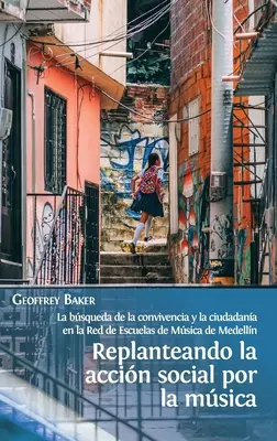 Replanteando la accin social por la msica : la bsqueda de la convivencia y la ciudadana en la Red de Escuelas de Msica de Medelln - Replanteando la accin social por la msica: la bsqueda de la convivencia y la ciudadana en la Red de Escuelas de Msica de Medelln