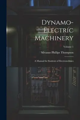 Les machines dynamo-électriques : Manuel à l'usage des étudiants en électrotechnique ; Volume 1 - Dynamo-Electric Machinery: A Manual for Students of Electrotechnics; Volume 1