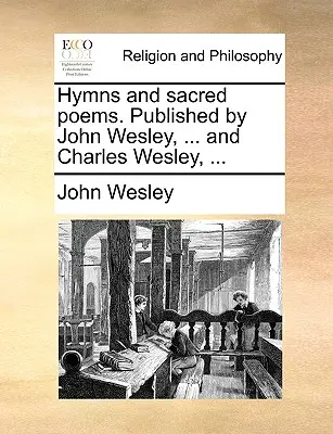 Hymnes et poèmes sacrés. Publié par John Wesley, ... et Charles Wesley, ... - Hymns and Sacred Poems. Published by John Wesley, ... and Charles Wesley, ...