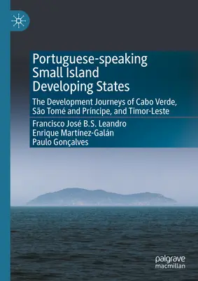 Petits États insulaires en développement de langue portugaise : Les parcours de développement de Cabo Verde, So Tom et Prncipe, et Timor-Leste - Portuguese-Speaking Small Island Developing States: The Development Journeys of Cabo Verde, So Tom and Prncipe, and Timor-Leste