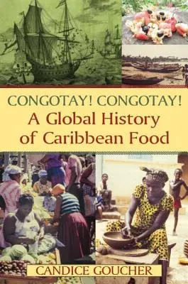 Congotay ! Congotay ! Une histoire mondiale de la nourriture caribéenne - Congotay! Congotay! A Global History of Caribbean Food