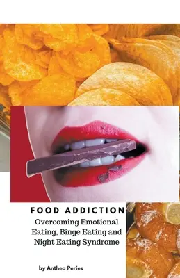 L'addiction à la nourriture : Vaincre l'alimentation émotionnelle, l'hyperphagie et le syndrome de l'alimentation nocturne - Food Addiction: Overcoming Emotional Eating, Binge Eating and Night Eating Syndrome