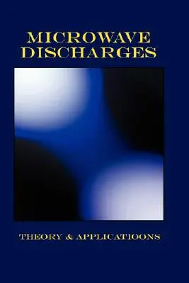 Décharges hyperfréquences - Théorie et applications (Série sur la physique des plasmas) - Microwave Discharges - Theory & Applications (Plasma Physics Series)