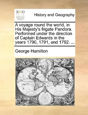 Voyage autour du monde à bord de la frégate Pandora de Sa Majesté. Effectué sous la direction du capitaine Edwards au cours des années 1790, 1791 et 1792. ... - A Voyage Round the World, in His Majesty's Frigate Pandora. Performed Under the Direction of Captain Edwards in the Years 1790, 1791, and 1792. ...