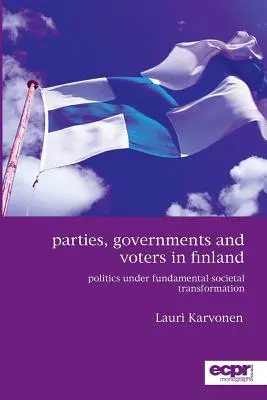 Partis, gouvernements et électeurs en Finlande : La politique dans un contexte de transformation sociétale fondamentale - Parties, Governments and Voters in Finland: Politics Under Fundamental Societal Transformation