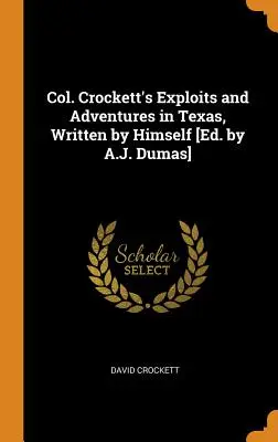 Les exploits et les aventures du colonel Crockett au Texas, écrits par lui-même [Ed. par A.J. Dumas] - Col. Crockett's Exploits and Adventures in Texas, Written by Himself [Ed. by A.J. Dumas]