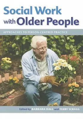 Le travail social avec les personnes âgées : Approches de la pratique centrée sur la personne - Social Work with Older People: Approaches to Person-Centred Practice