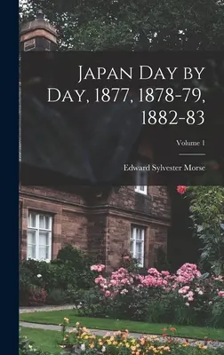 Le Japon au jour le jour, 1877, 1878-79, 1882-83 ; Volume 1 - Japan Day by Day, 1877, 1878-79, 1882-83; Volume 1