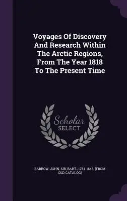 Voyages de découverte et de recherche dans les régions arctiques, de 1818 à nos jours - Voyages Of Discovery And Research Within The Arctic Regions, From The Year 1818 To The Present Time
