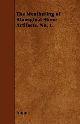 L'altération des objets en pierre autochtones, n° 1. - The Weathering of Aboriginal Stone Artifacts, No. 1.