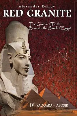 Granit rouge - Les grains de vérité sous le sable de l'Égypte : IV Saqqara - Abusir - Red Granite - The Grains of Truth Beneath the Sand of Egypt: IV Saqqara - Abusir
